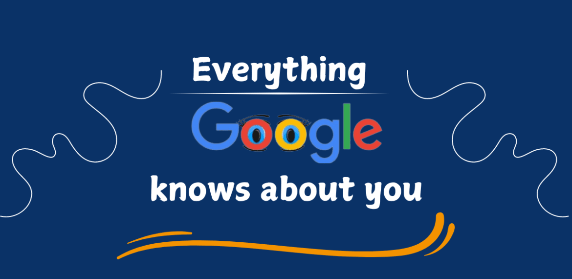 Everything Google knows about you