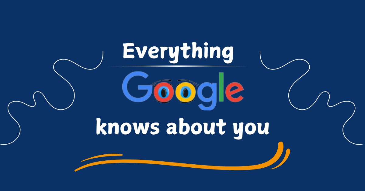 Everything Google knows about you