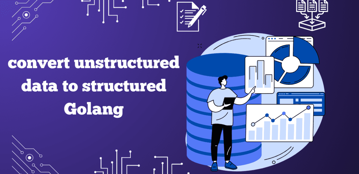 convert unstructured data to structured golang